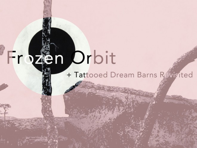 Frozen Orbit + Tattooed Dream Barns Revisited